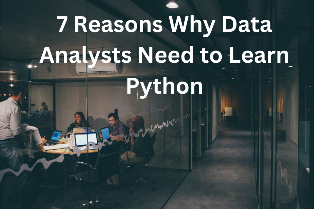 7 Reasons Why Data Analysts Need to Learn Python