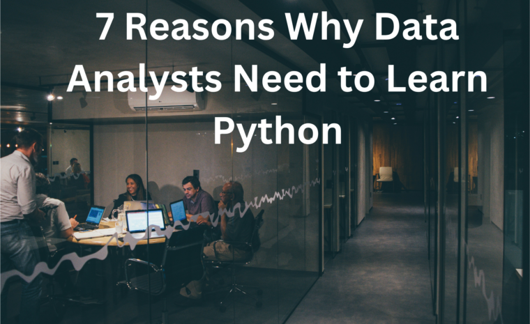 7 Reasons Why Data Analysts Need to Learn Python
